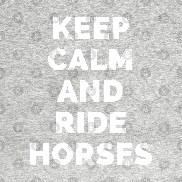 Keep Calm And Ride Horses - Black And White Simple Font - Funny Meme Sarcastic Satire - Self Inspirational Quotes - Inspirational Quotes About Life and Struggles by Famgift